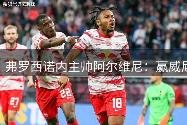 弗罗西诺内主帅阿尔维尼：赢威尼斯意义重大，球员们功不可没