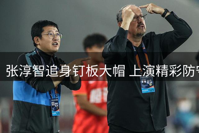 张淳智追身钉板大帽 上演精彩防守瞬间