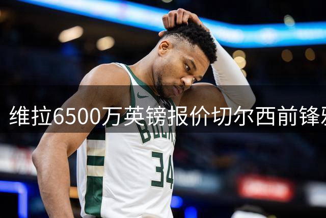 维拉6500万英镑报价切尔西前锋雅克松 沃特金斯或赴沙特