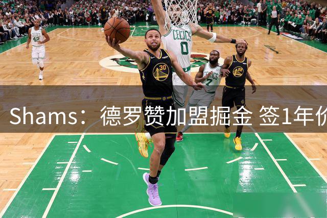 Shams：德罗赞加盟掘金 签1年价值390万美元的合同